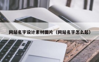 惠州网站名字设计素材图片（网站名字怎么起）